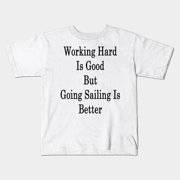 Working Hard Is Good But Going Sailing Is Better Kids T-Shirt by supernova23